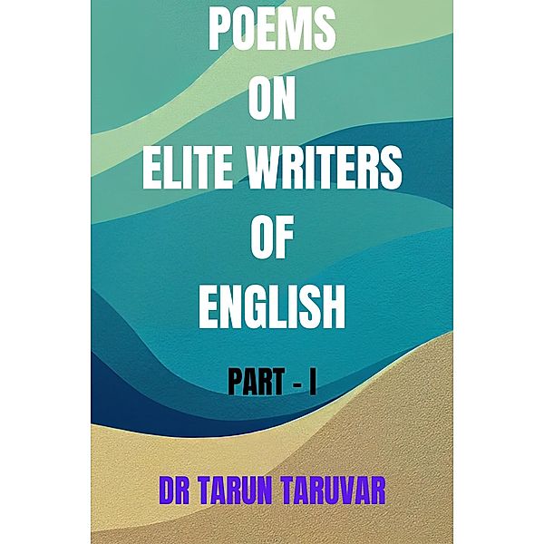 Poems on Elite Writers of English (Part - I) / Part - I, Tarun Taruvar