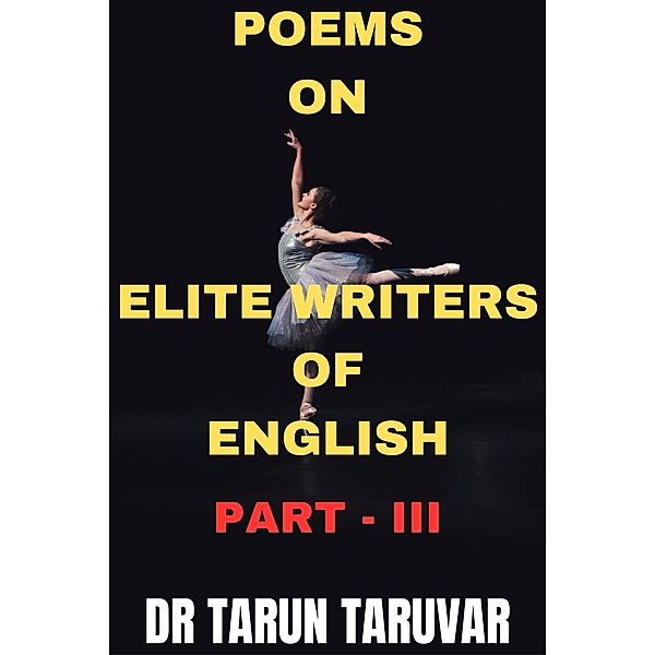 Poems on Elite writers of English (Part - III) / Part - III, Tarun Taruvar