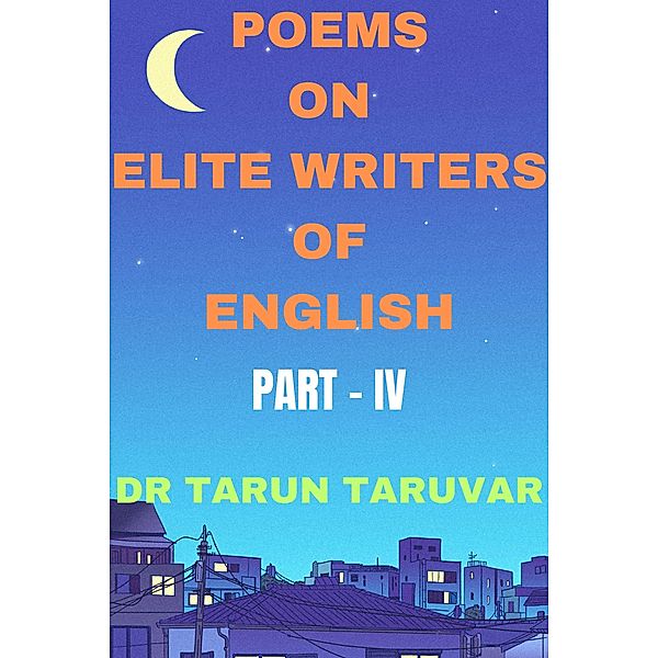 Poems on Elite Writers of English (Part - IV) / Part - IV, Tarun Taruvar