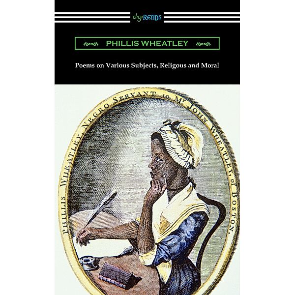 Poems on Various Subjects, Religious and Moral / Digireads.com Publishing, Phillis Wheatley
