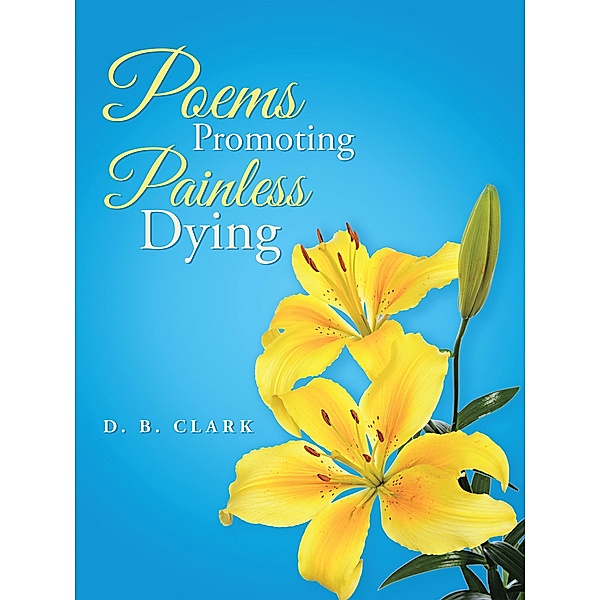 Poems Promoting Painless Dying, D. B. Clark