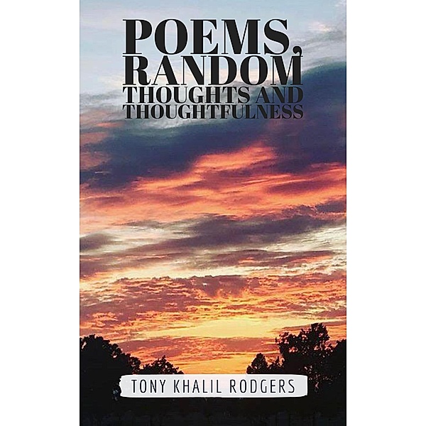 Poems, Random Thoughts and Thoughtfulness, Tony Khalil Rodgers