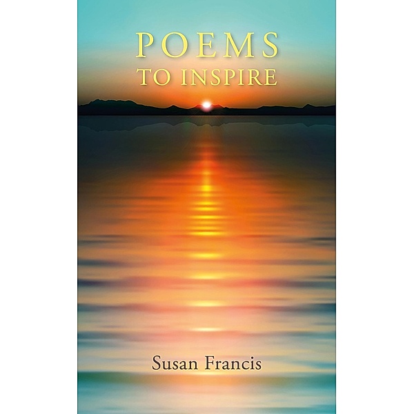 Poems To Inspire / Austin Macauley Publishers Ltd, Susan Francis