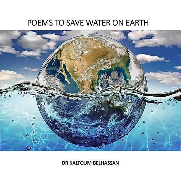 POEMS TO SAVE WATER ON EARTH, Kaltoum Belhassan