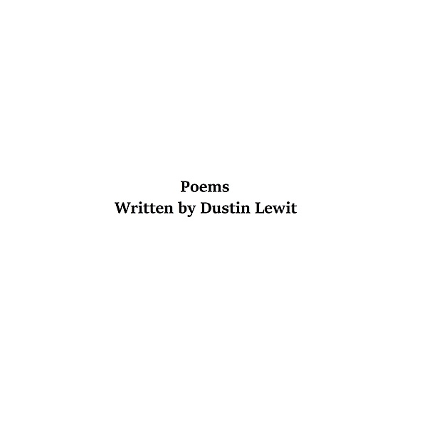 Poems Written by Dustin Lewit, Dustin Lewit