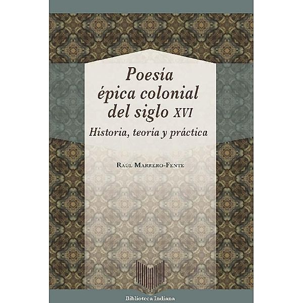 Poesía épica colonial del siglo XVI : historia, teoría y práctica, Raúl Marrero-Fente