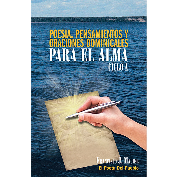 Poesia, Pensamientos Y Oraciones Dominicales Para El Alma. Ciclo A., Francisco J. Maciel