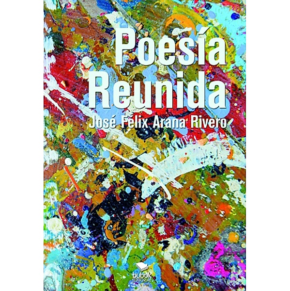 Poesía Reunida, José Félix Arana Rivero