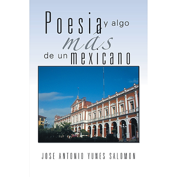Poesia Y Algo Más De Un Mexicano, Jose Antonio Yunes Salomon