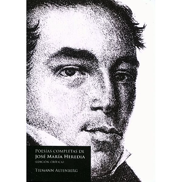 Poesías completas de José María Heredia / edición crítica de Tilmann Altenber