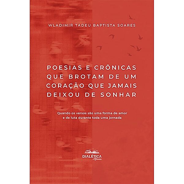 Poesias e crônicas que brotam de um coração que jamais deixou de sonhar, Wladimir Tadeu Baptista Soares