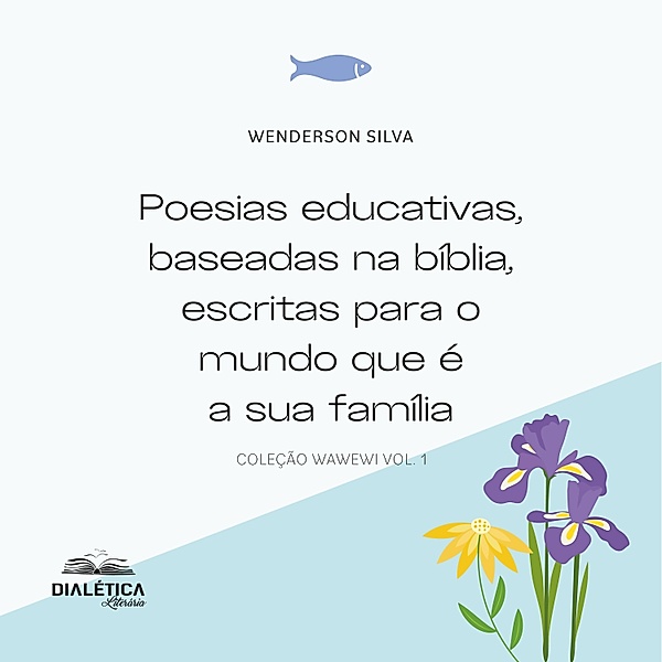 Poesias educativas, baseadas na bíblia, escritas para o mundo que é a sua família, Wenderson Silva