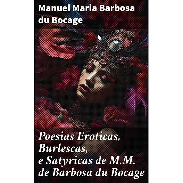 Poesias Eroticas, Burlescas, e Satyricas de M.M. de Barbosa du Bocage, Manuel Maria Barbosa Du Bocage