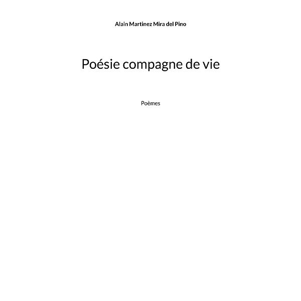 Poésie compagne de vie, Alain Martinez Mira del Pino