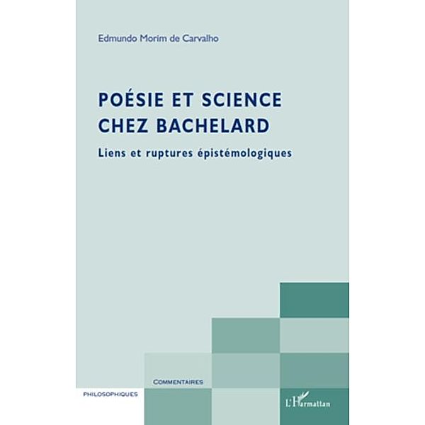 Poesie et science chez bachelard - liens et ruptures epistem / Hors-collection, Edmundo De Morim Carvalho