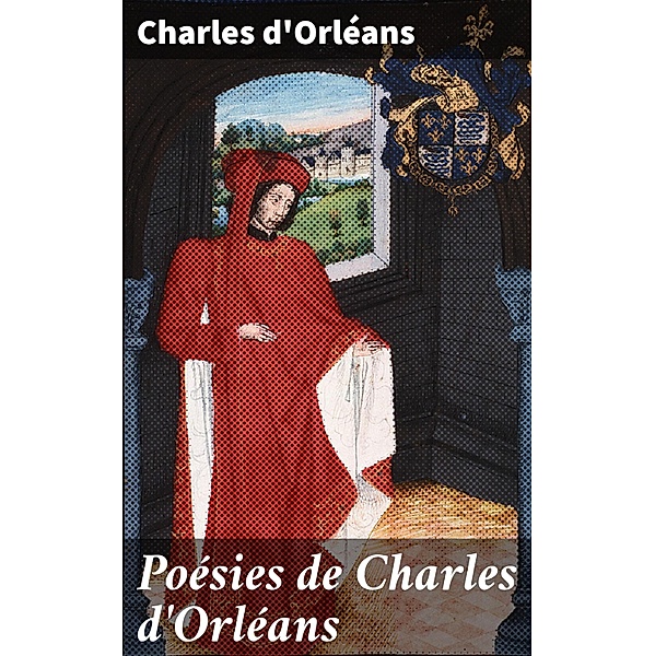 Poésies de Charles d'Orléans, Charles D'Orléans