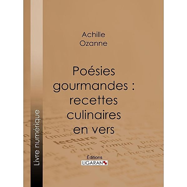 Poésies gourmandes : recettes culinaires en vers, Achille Ozanne, Ligaran