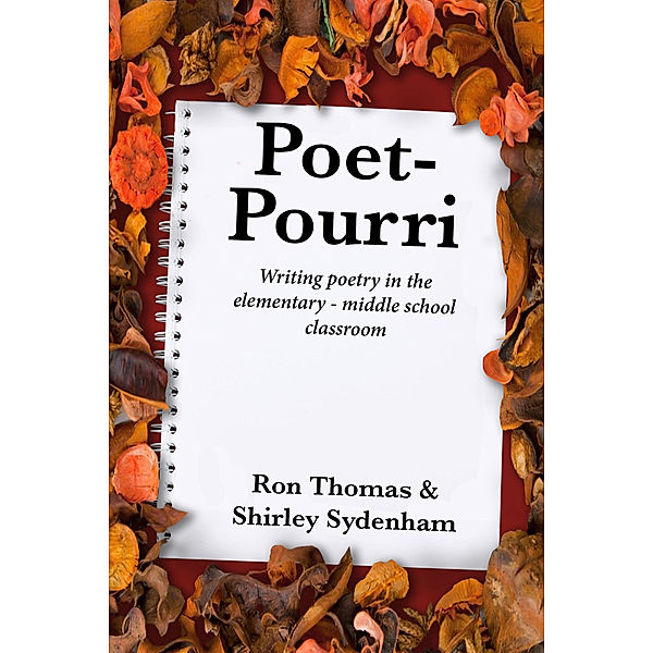 Poet: Pourri: Writing Poetry in the Elementary - Middle School Classroom, Ron Thomas, Shirley Sydenham