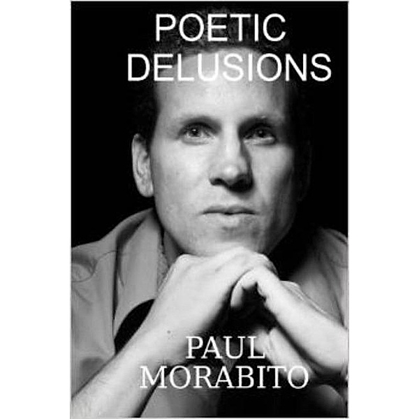 Poetic Delusions (Emotions of Thought, #1), Paul Morabito