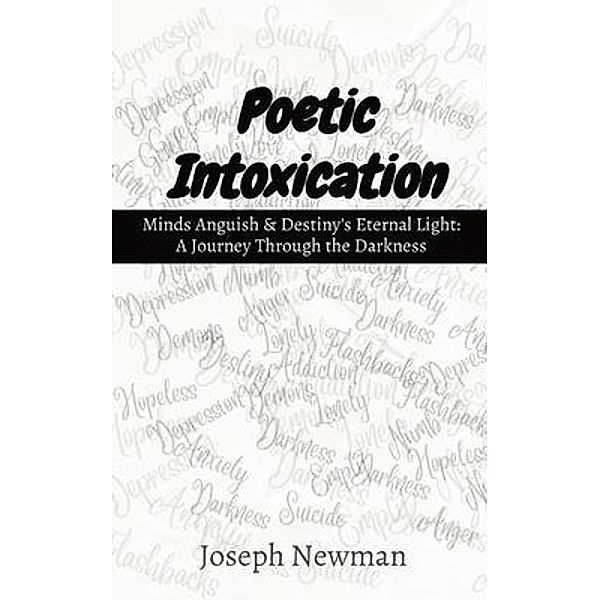 Poetic Intoxication: Minds Anguish & Destiny's Eternal Light, Joseph Newman