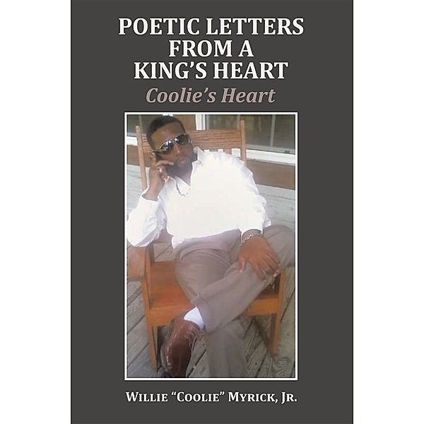 Poetic Letters from a King’S Heart, Willie “Coolie” Myrick Jr.