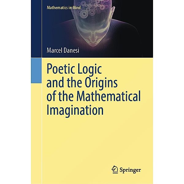 Poetic Logic and the Origins of the Mathematical Imagination / Mathematics in Mind, Marcel Danesi