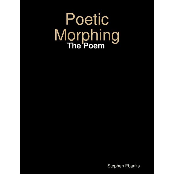 Poetic Morphing: The Poem, Stephen Ebanks