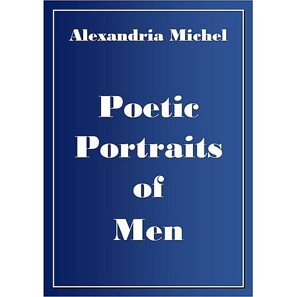 Poetic Portraits of Men, Alexandria Michel