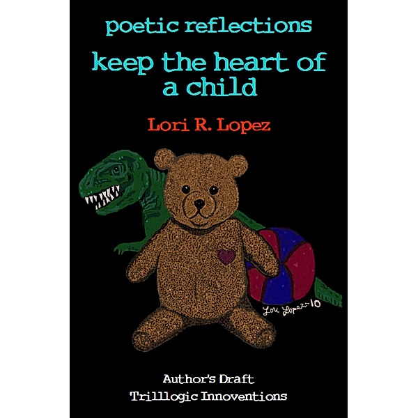 Poetic Reflections:  Keep The Heart Of A Child / Poetic Reflections, Lori R. Lopez