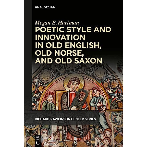 Poetic Style and Innovation in Old English, Old Norse, and Old Saxon / Richard Rawlinson Center Series for Anglo-Saxon Studies, Megan E. Hartman