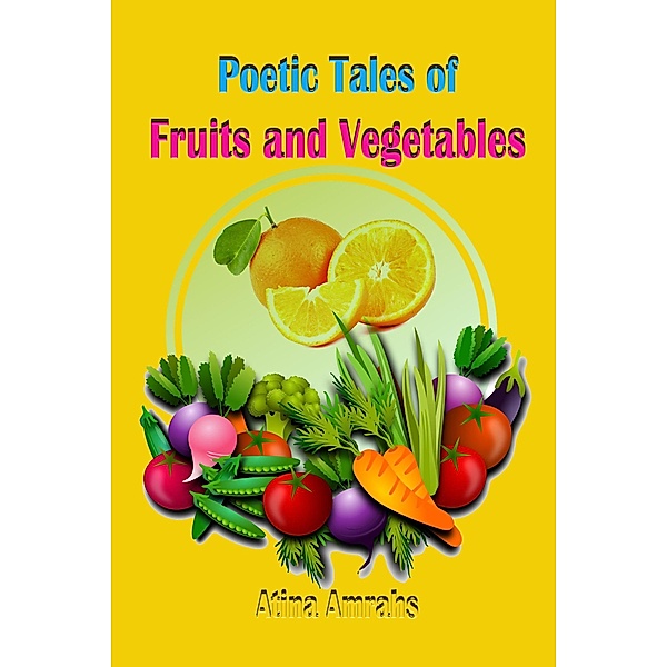 Poetic Tales of Fruits and Vegetables, Atina Amrahs