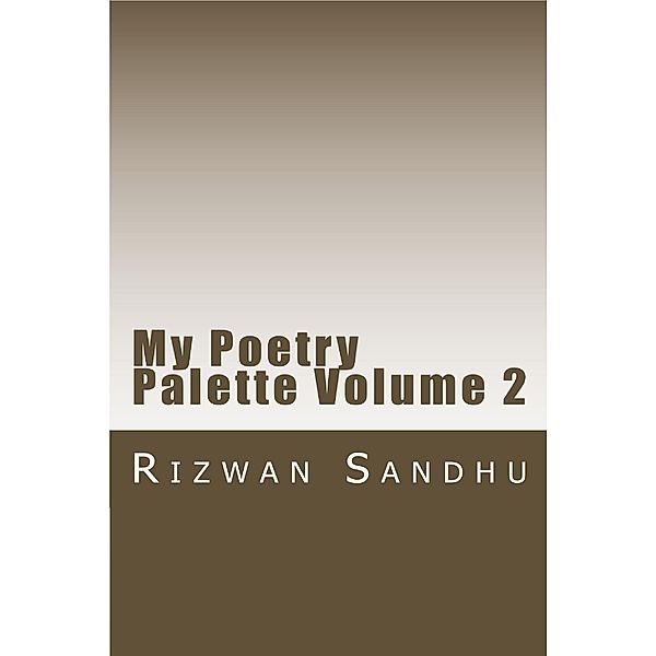 Poetic Works: My Poetry Palette: Volume 2, Rizwan Sandhu