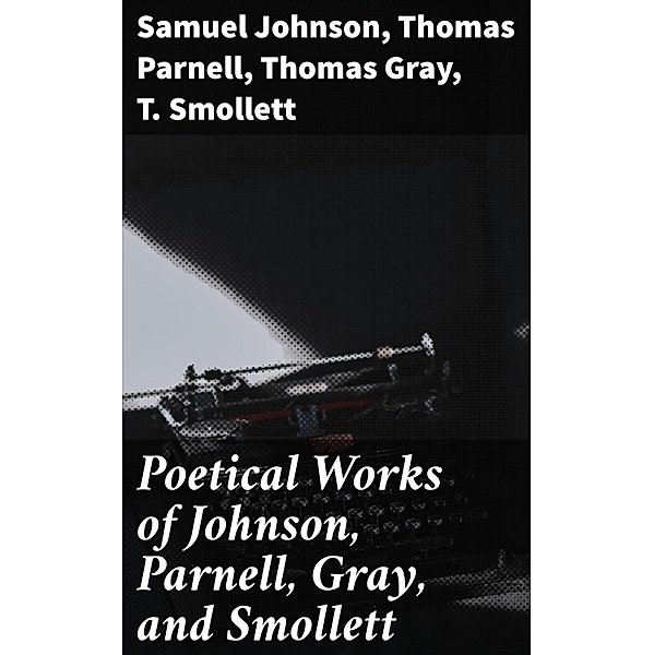 Poetical Works of Johnson, Parnell, Gray, and Smollett, Samuel Johnson, Thomas Parnell, Thomas Gray, T. Smollett