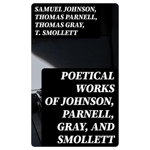 Poetical Works of Johnson, Parnell, Gray, and Smollett, Samuel Johnson, Thomas Parnell, Thomas Gray, T. Smollett