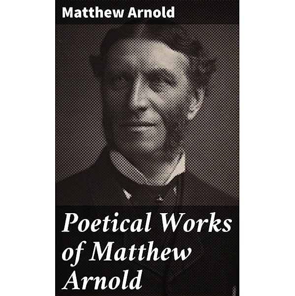 Poetical Works of Matthew Arnold, Matthew Arnold