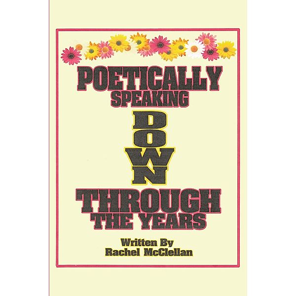 Poetically Speaking Down Through the Years, Rachel McClellan