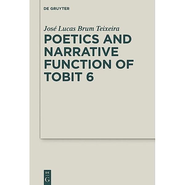 Poetics and Narrative Function of Tobit 6 / Deuterocanonical and Cognate Literature Studies Bd.41, José Lucas Brum Teixeira
