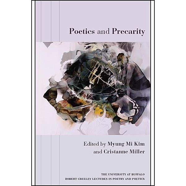 Poetics and Precarity / The University at Buffalo Robert Creeley Lectures in Poetry and Poetics