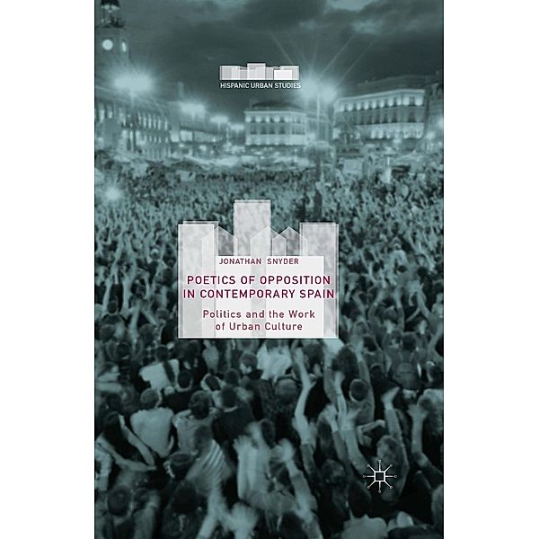 Poetics of Opposition in Contemporary Spain / Hispanic Urban Studies, Jonathan Snyder