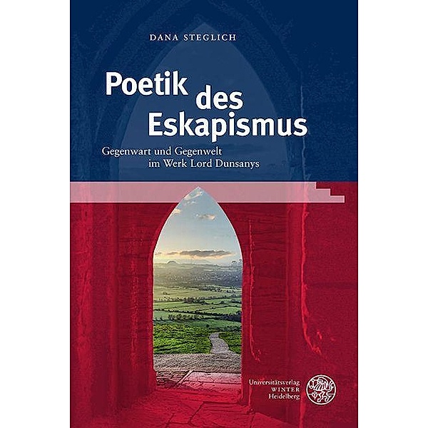 Poetik des Eskapismus / Anglistische Forschungen Bd.471, Dana Steglich