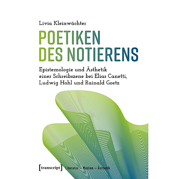 Poetiken des Notierens / Literatur - Medien - Ästhetik Bd.6, Livia Kleinwächter