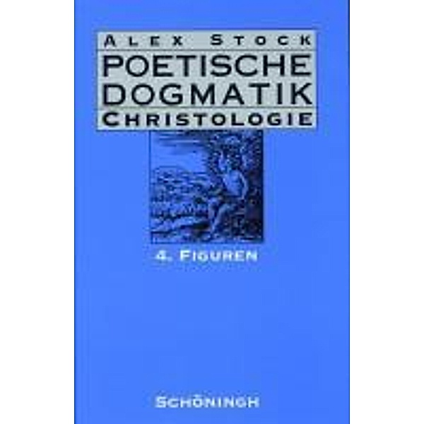 Poetische Dogmatik, Christologie: Bd.4 Poetische Dogmatik: Christologie, Alex Stock