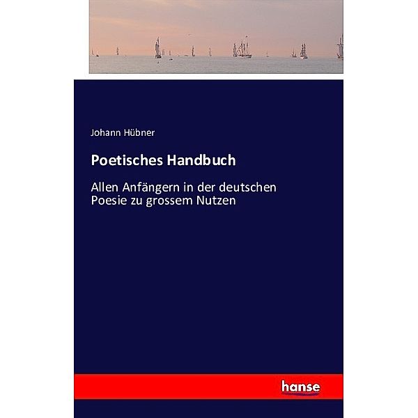 Poetisches Handbuch, Johann Hübner