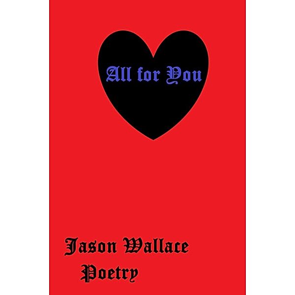 Poetry: All for You, Jason Wallace Poetry