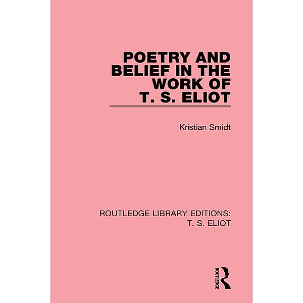 Poetry and Belief in the Work of T. S. Eliot, Kristian Smidt