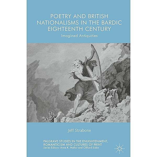 Poetry and British Nationalisms in the Bardic Eighteenth Century / Palgrave Studies in the Enlightenment, Romanticism and Cultures of Print, Jeff Strabone