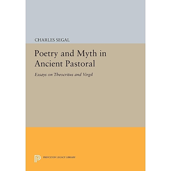 Poetry and Myth in Ancient Pastoral / Princeton Legacy Library Bd.593, Charles Segal