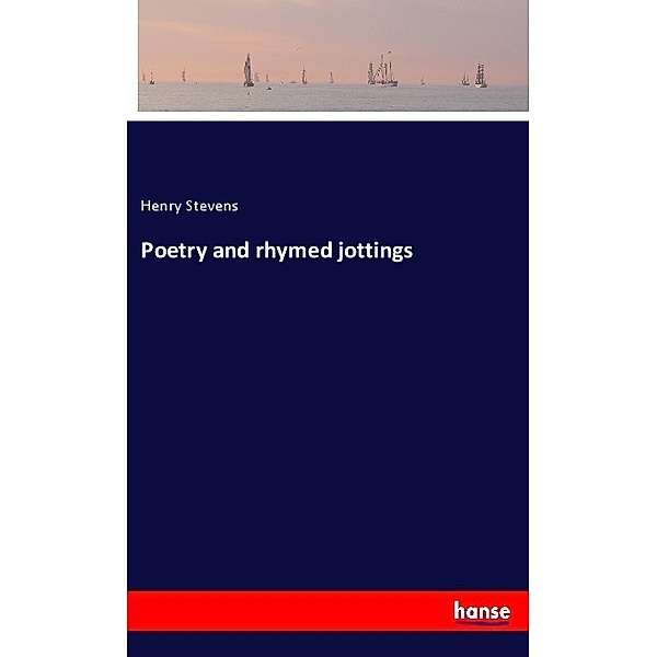 Poetry and rhymed jottings, Henry Stevens