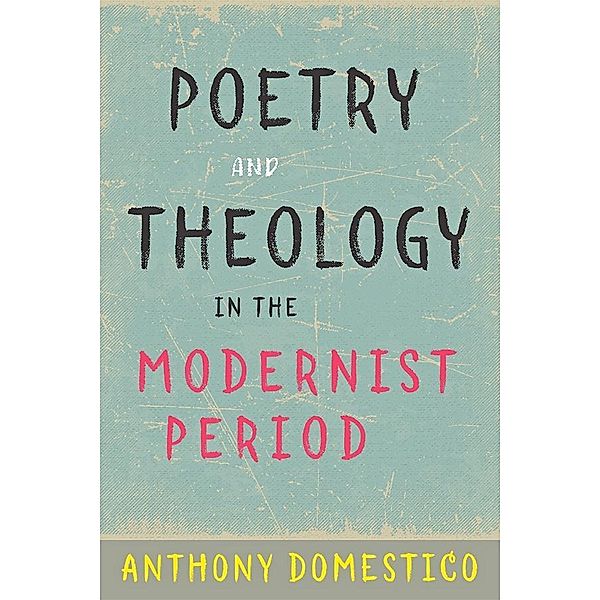 Poetry and Theology in the Modernist Period, Anthony Domestico