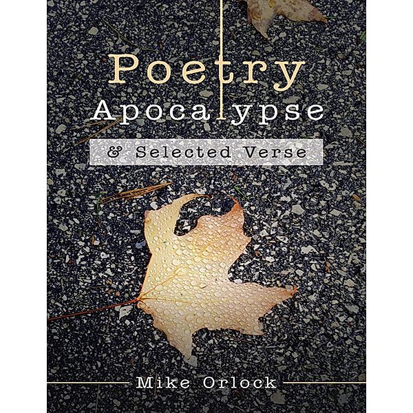 Poetry Apocalypse: & Selected Verse, Mike Orlock